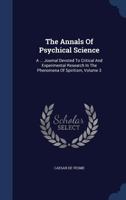 The Annals Of Psychical Science: A ... Journal Devoted To Critical And Experimental Research In The Phenomena Of Spiritism, Volume 3... 1340063697 Book Cover