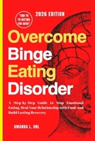Overcome Binge Eating Disorder: A Step-by-Step Guide to Stop Emotional Eating, Heal Your Relationship with Food, and Build Lasting Recovery B0FRYTYL6D Book Cover