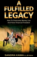 A FULFILLED LEGACY: How To Overcome Money Lies And Have Financial Freedom 1916373666 Book Cover