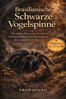 BRASILIANISCHE SCHWARZE VOGELSPINNE: Ein ruhiger Riese unter den Spinnen – Haltung, Handling, Fütterung und Zucht dieser samtigen Schönheit (German Edition) B0GNST52QT Book Cover