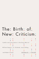 The Birth of New Criticism: Conflict and Conciliation in the Early Work of William Empson, I.A. Richards, Robert Graves, and Laura Riding 0773542116 Book Cover