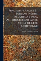 Fragments Arabes Et Persans Inédits Relatifs À L'inde, Antérieurement Au 11e Siècle De L'ère Chrétienne 1246409011 Book Cover