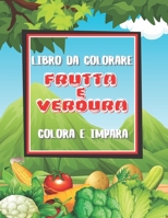 Libro da colorare FRUTTA E VERDURA: Illustrazioni stampate solo da un lato - colora e impara - 8,5x11 (21,59 x 27,94 cm) - copertina lucida. B091F5QNVP Book Cover