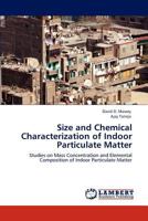 Size and Chemical Characterization of Indoor Particulate Matter: Studies on Mass Concentration and Elemental Composition of Indoor Particulate Matter 3848400081 Book Cover