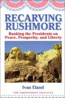 Recarving Rushmore: Ranking the Presidents on Peace, Prosperity, and Liberty 1598130226 Book Cover