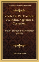 Le Vite De' Piu Eccellenti V9, Indici, Aggiunte E Correzioni: Pittori Scultori Ed Architettori (1885) 1160168202 Book Cover