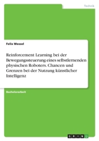 Reinforcement Learning bei der Bewegungssteuerung eines selbstlernenden physischen Roboters. Chancen und Grenzen bei der Nutzung künstlicher Intelligenz 3346720969 Book Cover