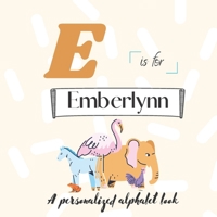 E is for Emberlynn: A Custom Alphabet Book Personalized With Your Name B0BL2B4ZWF Book Cover