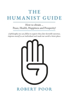 The Humanist Guide: How to obtain ... Peace, Health, Happiness and Prosperity! B0DWGQN2M7 Book Cover