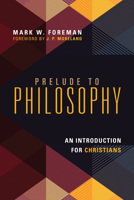 Prelude to Philosophy: An Introduction for Christians 0830839607 Book Cover