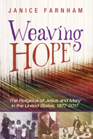 Weaving Hope: The Religious of Jesus and Mary in the United States, 1877-2017 1725276526 Book Cover