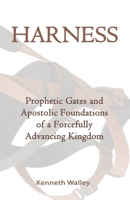 Harness : Prophetic Gates and Apostolic Foundations of a Forcefully Advancing Kingdom 0996459081 Book Cover