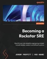 Becoming a Rockstar SRE: Electrify your site reliability engineering mindset to build reliable, resilient, and efficient systems 1803239220 Book Cover
