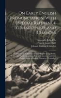On Early English Pronunciation, With Especial Reference to Shakespeare and Chaucer: Illustrations of the Pronunciation of English in the Xviith, ... of English. Abstracts of Schmeller' 1020069449 Book Cover