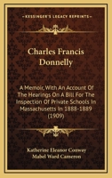 Charles Francis Donnelly; A Memoir, with an Account of the Hearings on a Bill for the Inspection of 1147923809 Book Cover