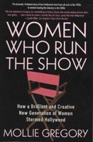 Women Who Run the Show: How a Brilliant and Creative New Generation of Women Stormed Hollywood 0312301820 Book Cover