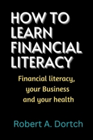 How to Learn Financial literacy: Financial literacy, your Business, and your health B0BHC5LHHG Book Cover