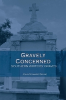 Gravely Concerned: Southern Writers' Graves 0984259848 Book Cover