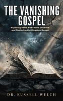 The Vanishing Gospel: Exposing False End-Time Doctrine and Restoring the Kingdom Gospel 1964155436 Book Cover