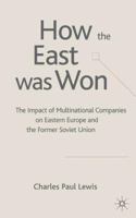 The How the East was Won: Impact of Multinational Companies in Eastern Europe and the Former Soviet Union 1403902674 Book Cover