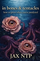In Bones & Tentacles : How to Pivot When You're Paralyzed 1957799986 Book Cover
