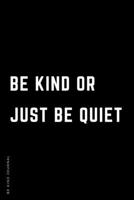 BE KIND JOURNAL Be Kind or Just Be Quiet: Choose Kind and Be a Better Person Lined Composition Notebook with Inspiring Quotes Kindness Gift 1672262755 Book Cover