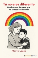 Tú no eres diferente: Una historia de amor que no conoce condiciones (Spanish Edition) B0FL27199S Book Cover