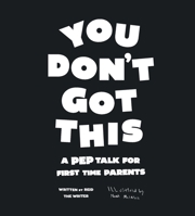 You Don't Got This: A Pep Talk for First Time Parents 1399986902 Book Cover