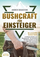 BUSHCRAFT FÜR EINSTEIGER - Der praxisnahe Survival-Guide: In einfachen Schritten zum Überlebensprofi - Die ultimativen Überlebenstechniken von den ... und besten Survivalexperten (German Edition) 3989356410 Book Cover