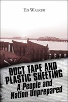 Duct Tape And Plastic Sheeting: A People And Nation Unprepared for Disaster 1424141117 Book Cover
