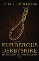 Murderous Derbyshire (Sentenced to Death in the Twentieth Century) 1859839401 Book Cover