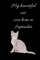 My Beautiful Cat Was Born in September Notebook, Composition Notebook Journal to Make Notes , Notebook for Kids,Students, Teatchers : Lined Notebook / Journal Gift, 120 Pages, 6x9, Soft Cover, Matte F 1651088217 Book Cover