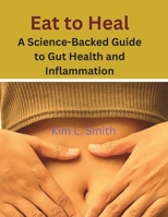 Eat to Heal: A Science-Backed Guide to Gut Health and Inflammation B0DZCYHBFP Book Cover