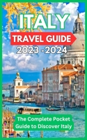 Italy Travel Guide 2023 -2024 - The Complete Pocket Guide to Discover Italy B0CFCWVY6F Book Cover