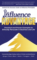 The Influence Advantage: Unlock the Success Code to Influence Principles - Practical and Proven Examples to Ethically Persuade in Business and Life 1923223526 Book Cover