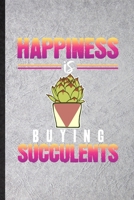 Happiness Is Buying Succulents: Funny Blank Lined Notebook/ Journal For Succulent Florist Gardener, Gardening Plant Lady, Inspirational Saying Unique Special Birthday Gift Idea Modern 6x9 110 Pages 1674742053 Book Cover