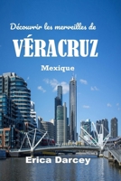 Découvrir les merveilles de VÉRACRUZ 2024 2025: Votre guide de voyage sur le riche patrimoine et les saveurs de la vibrante côte du golfe du Mexique. (French Edition) B0CTBQXXQR Book Cover