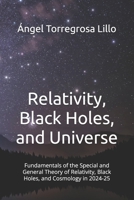 Relativity, Black Holes, and Universe: Fundamentals of the Special and General Theory of Relativity, Black Holes, and Cosmology in 2024-25 B0GCFHPWY5 Book Cover