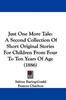 Just One More Tale: A Second Collection Of Short Original Stories For Children From Four To Ten Years Of Age 1104248166 Book Cover