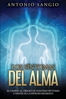 Los s�ntomas del alma: El camino al origen de nuestros s�ntomas a trav�s de la hipnosis regresiva 0578295792 Book Cover