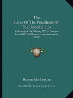 The Lives of the Presidents of the United States; Embracing a Brief History of the Principal Events of Their Respective Administrations 1275867146 Book Cover