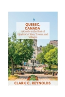 Quebec, Canada: A Guide to the Best of Quebec's Cities, Towns, and Villages B0BZFPJTBM Book Cover