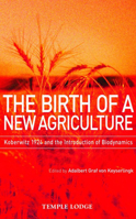 The Birth of a New Agriculture: Koberwitz 1924 and the Introduction of Biodynamics 1906999058 Book Cover