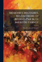 Mémoires Militaires, Mis En Ordre Et Rédigés Par M. Le Miere De Corvey 1142935485 Book Cover