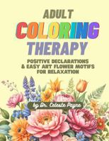 Adult Coloring Therapy: Positive Declarations & Easy Art Flower Motifs for Relaxation 1930276133 Book Cover