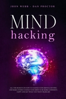 Mind Hacking: All the secrets on how to change your mental setting and make others change your mind to be more confident, happy and get what you want from life B0857C2C1L Book Cover