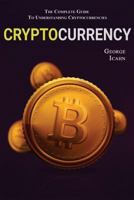 Cryptocurrency: The Complete Guide To Understanding Cryptocurrency 1978026056 Book Cover