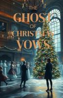 The Ghost of Christmas Vows: A Gothic Christmas Romance of Ghosts, Reincarnation, and an Eternal Love That Defies Time B0G1KSDRP8 Book Cover