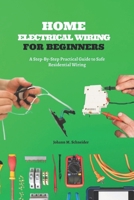Home Electrical Wiring for Beginners: A Step-By-Step Practical Guide to Safe Residential Wiring B0FVDM7DYM Book Cover
