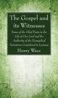 The Gospel and Its Witnesses: Some Of the Chief Facts in the Life Of Our Lord, and the Authority Of 1725290707 Book Cover